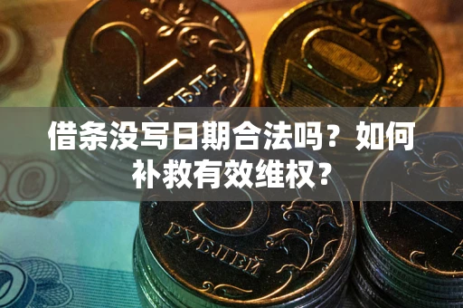 武汉借条没写日期合法吗？如何补救有效维权？