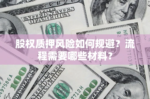武汉股权质押风险如何规避？流程需要哪些材料？