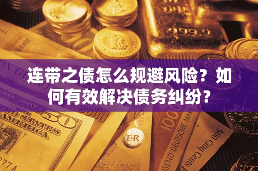 武汉连带之债怎么规避风险？如何有效解决债务纠纷？