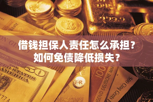 武汉借钱担保人责任怎么承担？如何免债降低损失？