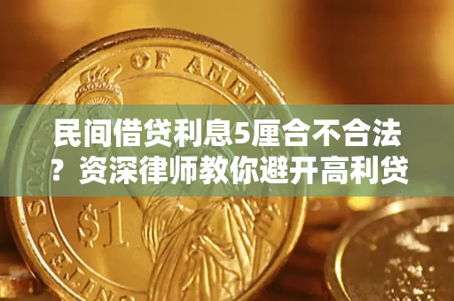 武汉民间借贷利息5厘合不合法？资深律师教你避开高利贷陷阱