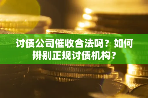 武汉讨债公司催收合法吗？如何辨别正规讨债机构？