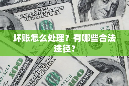 武汉坏账怎么处理？有哪些合法途径？