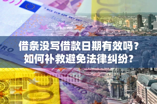 武汉借条没写借款日期有效吗？如何补救避免法律纠纷？