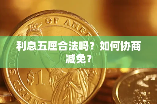 武汉利息五厘合法吗？如何协商减免？