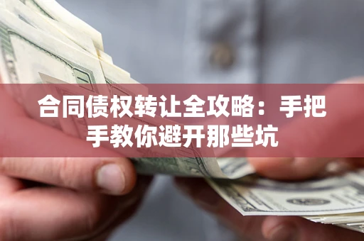 武汉合同债权转让全攻略：手把手教你避开那些坑
