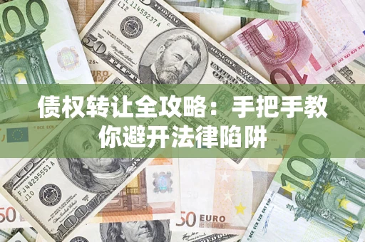 武汉债权转让全攻略：手把手教你避开法律陷阱