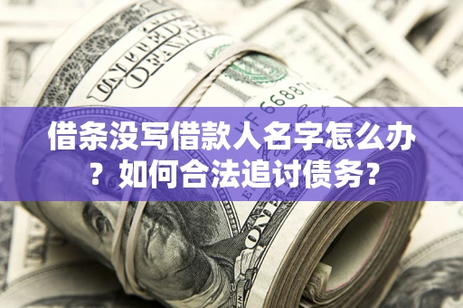 武汉借条没写借款人名字怎么办？如何合法追讨债务？
