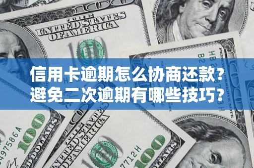 武汉信用卡逾期怎么协商还款？避免二次逾期有哪些技巧？