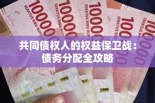 武汉共同债权人的权益保卫战：债务分配全攻略