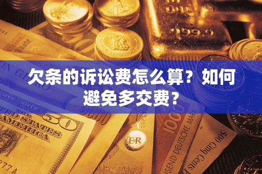 武汉欠条的诉讼费怎么算？如何避免多交费？