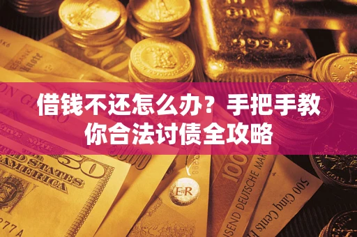 武汉借钱不还怎么办？手把手教你合法讨债全攻略