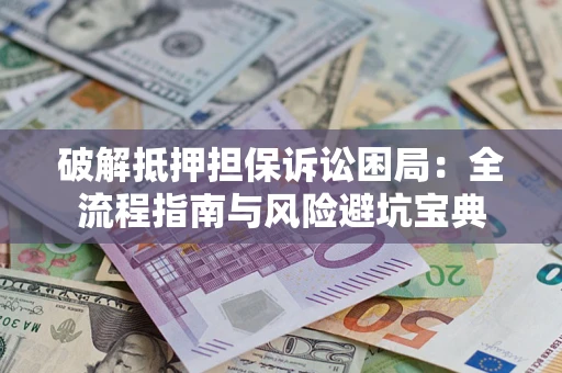 武汉破解抵押担保诉讼困局:全流程指南与风险避坑宝典 武汉破解抵押担保诉讼困局:全流程指南与风险避坑宝典