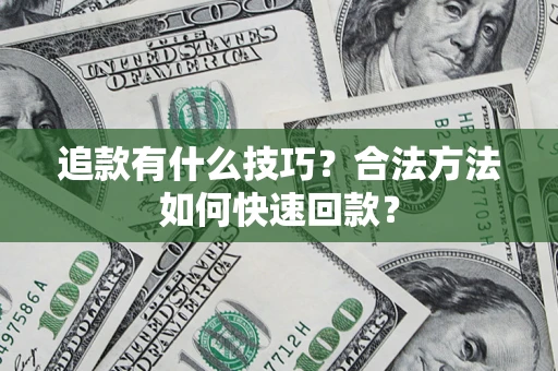 武汉追款有什么技巧？合法方法如何快速回款？