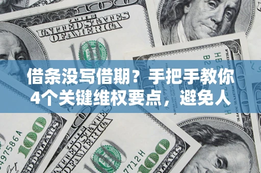 武汉借条没写借期？手把手教你4个关键维权要点，避免人财两空