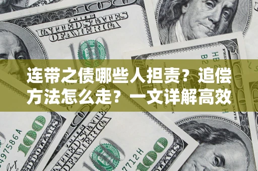 武汉连带之债哪些人担责？追偿方法怎么走？一文详解高效维权流程