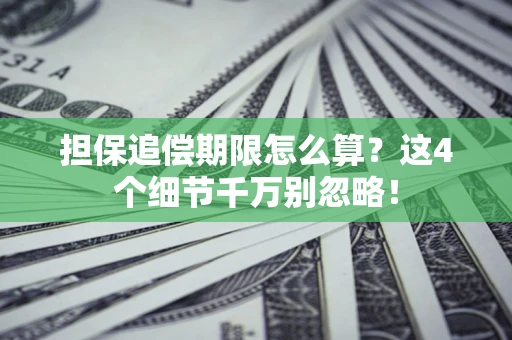 武汉担保追偿期限怎么算?这4个细节千万别忽略! 武汉担保追偿期限怎么算?这4个细节千万别忽略!