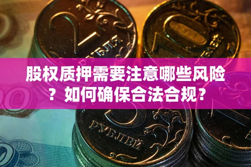 武汉股权质押需要注意哪些风险？如何确保合法合规？