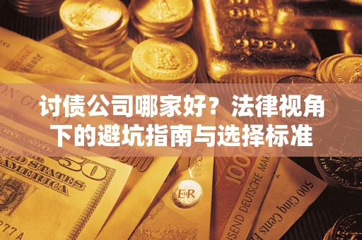 武汉讨债公司哪家好？法律视角下的避坑指南与选择标准