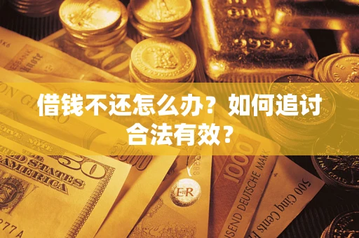 武汉借钱不还怎么办？如何追讨合法有效？