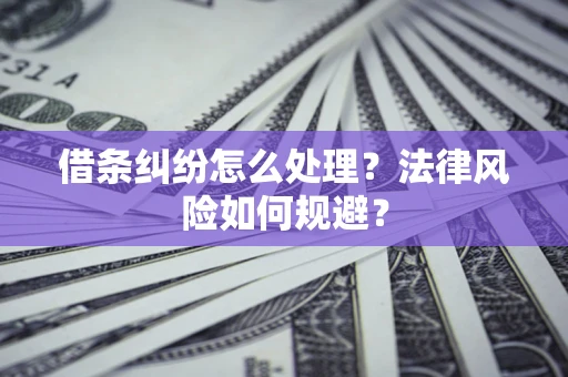 武汉借条纠纷怎么处理？法律风险如何规避？