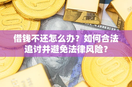 武汉借钱不还怎么办？如何合法追讨并避免法律风险？