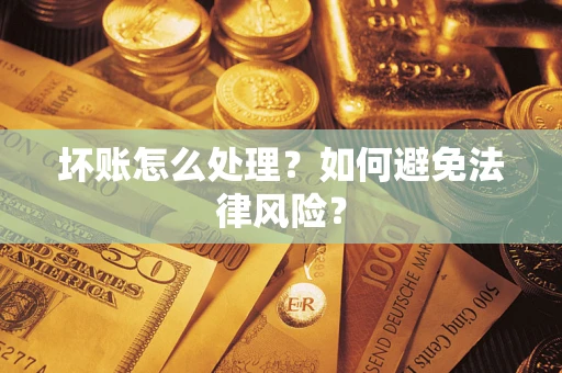 武汉坏账怎么处理？如何避免法律风险？