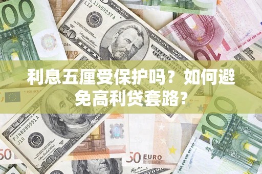 武汉利息五厘受保护吗？如何避免高利贷套路？
