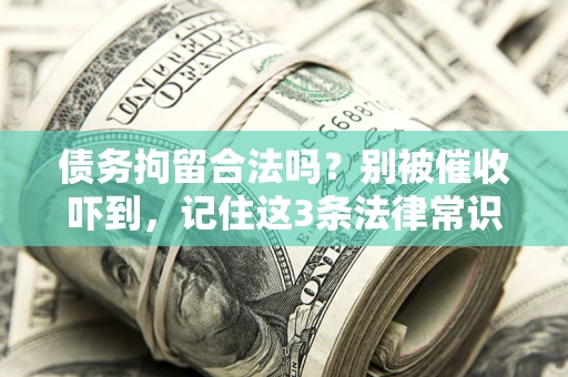 武汉债务拘留合法吗？别被催收吓到，记住这3条法律常识