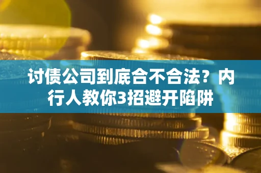 武汉讨债公司到底合不合法？内行人教你3招避开陷阱