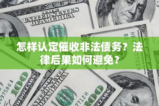 武汉怎样认定催收非法债务？法律后果如何避免？