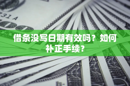 武汉借条没写日期有效吗？如何补正手续？