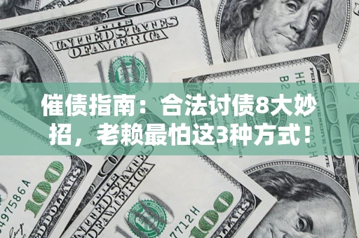 武汉催债指南：合法讨债8大妙招，老赖最怕这3种方式！