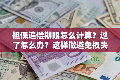 武汉担保追偿期限怎么计算？过了怎么办？这样做避免损失！