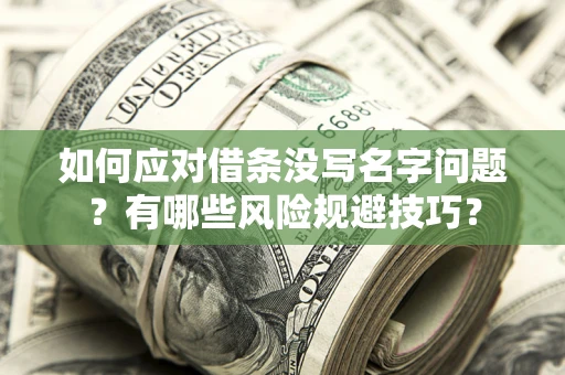 武汉如何应对借条没写名字问题？有哪些风险规避技巧？