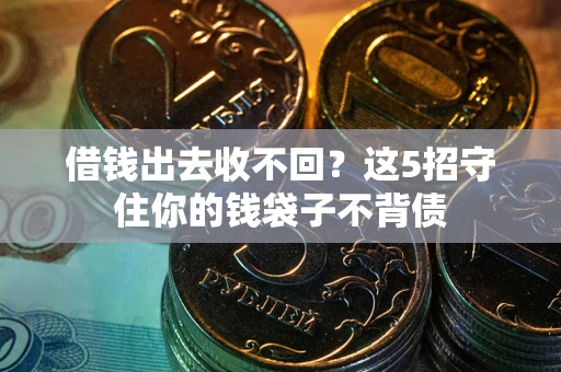武汉借钱出去收不回？这5招守住你的钱袋子不背债