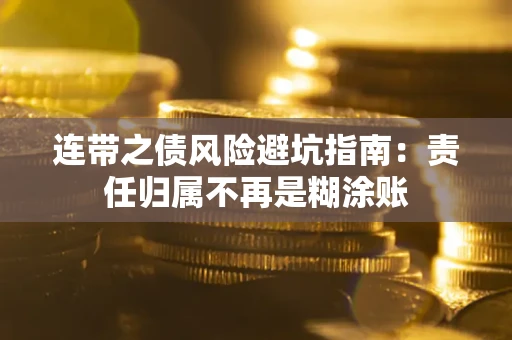 武汉连带之债风险避坑指南：责任归属不再是糊涂账