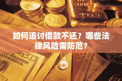 武汉如何追讨借款不还？哪些法律风险需防范？